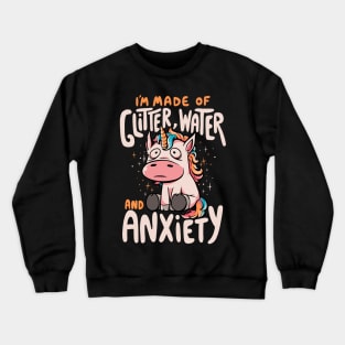 I'm Made of Glitter Water and Anxiety - Funny Quote Sarcasm Unicorn Gift Crewneck Sweatshirt